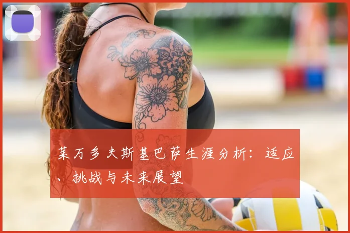 莱万多夫斯基巴萨生涯分析:适应、挑战与未来展望