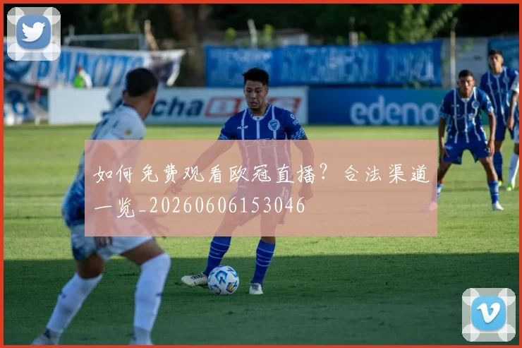 如何免费观看欧冠直播?合法渠道一览_20260606153046